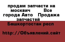 продам запчасти на москвич 2141 - Все города Авто » Продажа запчастей   . Башкортостан респ.